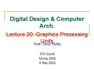 Digital Design Computer Arch Lecture 20 Graphics Processing