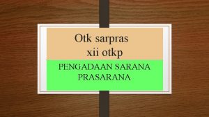 Otk sarpras xii otkp PENGADAAN SARANA PRASARANA Pengertian