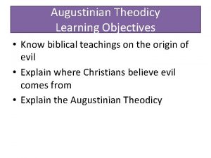 Augustinian Theodicy Learning Objectives Know biblical teachings on