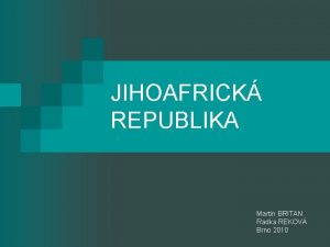 JIHOAFRICK REPUBLIKA Martin BRITAN Radka REKOV Brno 2010