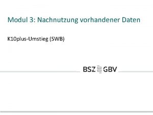 Modul 3 Nachnutzung vorhandener Daten K 10 plusUmstieg