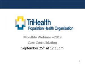 Monthly Webinar 2019 Care Consolidation September 25 th