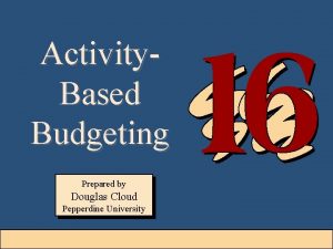 Activity Based Budgeting Prepared by Douglas Cloud Pepperdine