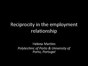 Reciprocity in the employment relationship Helena Martins Polytechnic