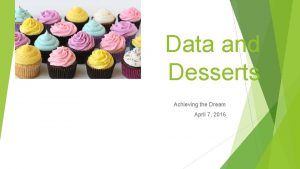 Data and Desserts Achieving the Dream April 7