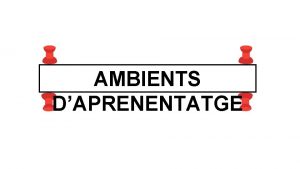 AMBIENTS DAPRENENTATGE MODUL 2 AMBIENTS DAPRENENTATGE ELEMENTS CLAU