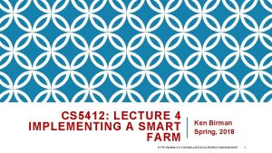 CS 5412 LECTURE 4 IMPLEMENTING A SMART FARM