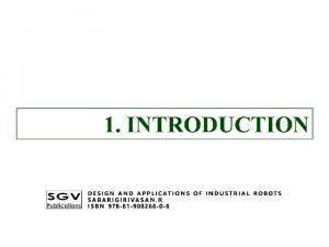 1 INTRODUCTION DESIGN AND APPLICATIONS OF INDUSTRIAL ROBOTS