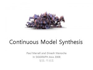 Continuous Model Synthesis Paul Merrell and Dinesh Manocha