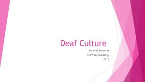 Deaf Culture Amanda Bommer Intro to Radiology 2013