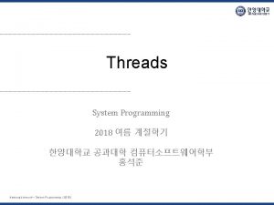 Threads System Programming 2018 Hanyang University System Programming