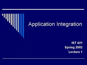 Application Integration IST 421 Spring 2003 Lecture 1