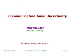Communication Amid Uncertainty Madhu Sudan Harvard University Based