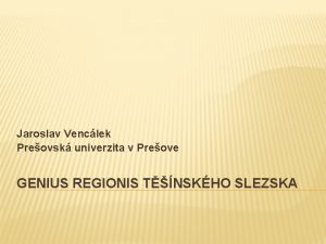 Jaroslav Venclek Preovsk univerzita v Preove GENIUS REGIONIS