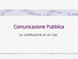 Comunicazione Pubblica La costituzione di un Urp Obiettivi