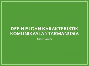 DEFINISI DAN KARAKTERISTIK KOMUNIKASI ANTARMANUSIA Materi Diskusi KOMUNIKASI