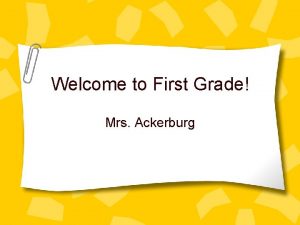 Welcome to First Grade Mrs Ackerburg Tonights Goals