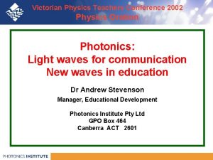 Victorian Physics Teachers Conference 2002 Physics Oration Photonics