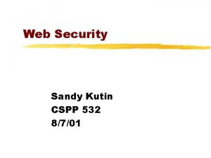 Web Security Sandy Kutin CSPP 532 8701 Web