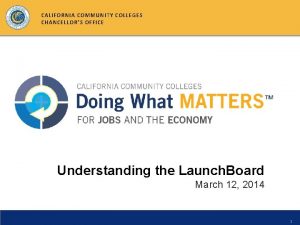 CALIFORNIA COMMUNITY COLLEGES CHANCELLORS OFFICE Understanding the Launch