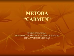 METODA CARMEN PROIECT EDUCATIONAL DEZVOLTAREA PROFESIONALA A CADRELOR