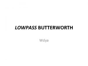 LOWPASS BUTTERWORTH Wdya Filter Lowpass Filter Lowpass adalah