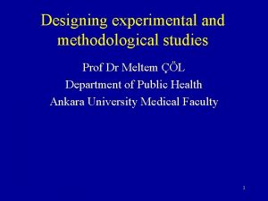 Designing experimental and methodological studies Prof Dr Meltem