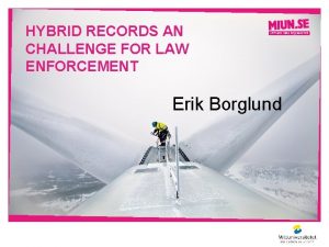 HYBRID RECORDS AN CHALLENGE FOR LAW ENFORCEMENT Erik