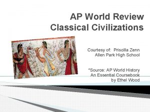 AP World Review Classical Civilizations Courtesy of Priscilla