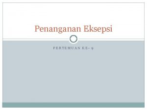 Penanganan Eksepsi PERTEMUAN KE 9 Definisi Eksepsi exception