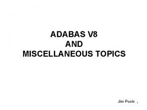 ADABAS V 8 AND MISCELLANEOUS TOPICS Jim Poole