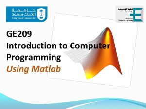 GE 209 Introduction to Computer Programming Using Matlab