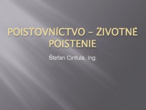 POISOVNCTVO IVOTN POISTENIE tefan Cintula Ing Zkladn pojmy