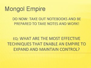 Mongol Empire DO NOW TAKE OUT NOTEBOOKS AND