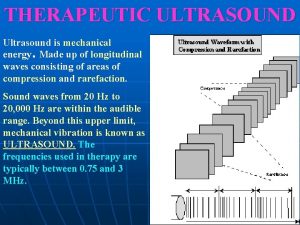 THERAPEUTIC ULTRASOUND Ultrasound is mechanical energy Made up