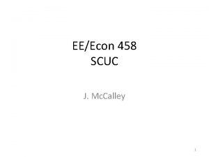 EEEcon 458 SCUC J Mc Calley 1 Unit