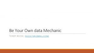 Be Your Own data Mechanic TERRY REESE REESETGMAIL