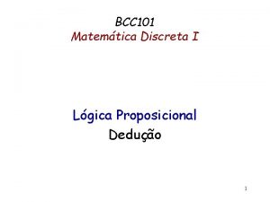 BCC 101 Matemtica Discreta I Lgica Proposicional Deduo