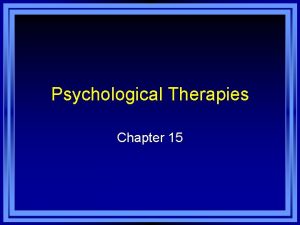 Psychological Therapies Chapter 15 Therapy Therapy aimed at