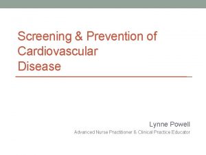 Screening Prevention of Cardiovascular Disease Lynne Powell Advanced