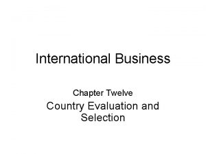 International Business Chapter Twelve Country Evaluation and Selection