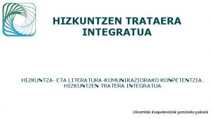 HIZKUNTZEN TRATAERA INTEGRATUA HIZKUNTZA ETA LITERATURAKOMUNIKAZIORAKO KONPETENTZIA HIZKUNTZEN