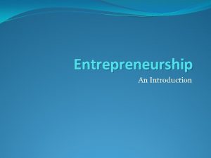 Entrepreneurship An Introduction What is an Entrepreneur Entrepreneur