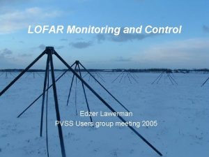 LOFAR Monitoring and Control Edzer Lawerman PVSS Users