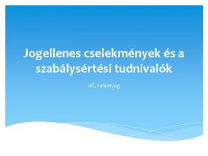 Jogellenes cselekmnyek s a szablysrtsi tudnivalk 06 tananyag