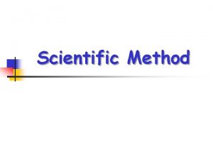 Scientific Method Scientists use two main forms of