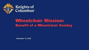 Wheelchair Mission Benefit of a Wheelchair Sunday December