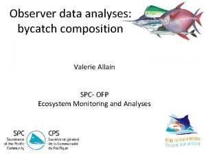 Observer data analyses bycatch composition Valerie Allain SPC