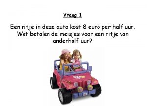 Vraag 1 Een ritje in deze auto kost