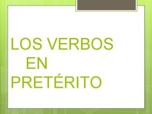 LOS VERBOS EN PRETRITO VERBOS REGULARES EN PRETRITO